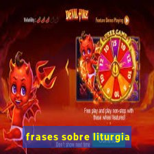 frases sobre liturgia